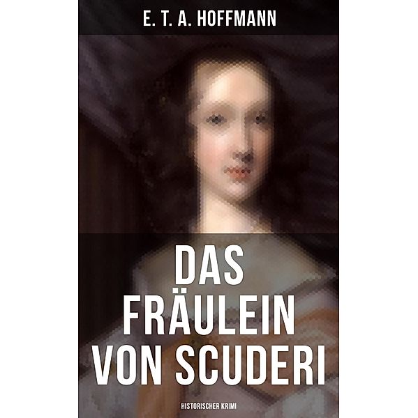 Das Fräulein von Scuderi: Historischer Krimi, E. T. A. Hoffmann