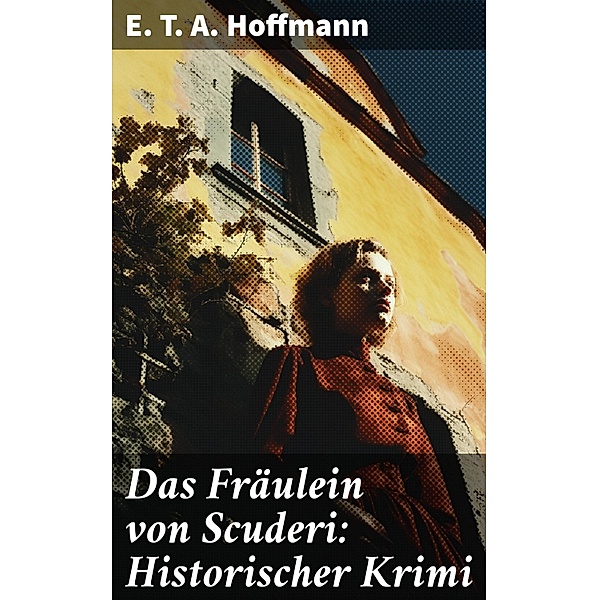 Das Fräulein von Scuderi: Historischer Krimi, E. T. A. Hoffmann