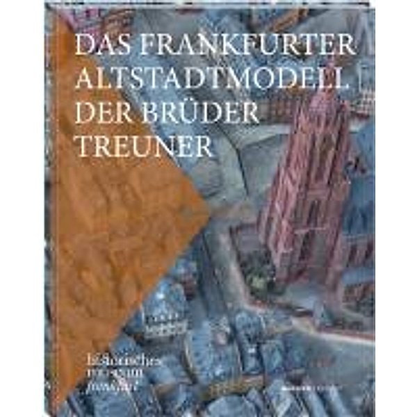 Das Frankfurter Altstadtmodell der Brüder Treuner