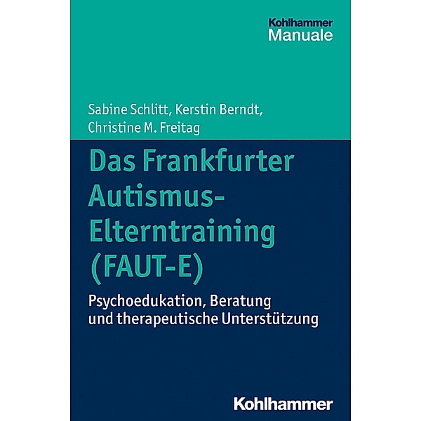 Das Frankfurter Autismus-Elterntraining (FAUT-E), Sabine Schlitt, Kerstin Berndt, Christine M. Freitag