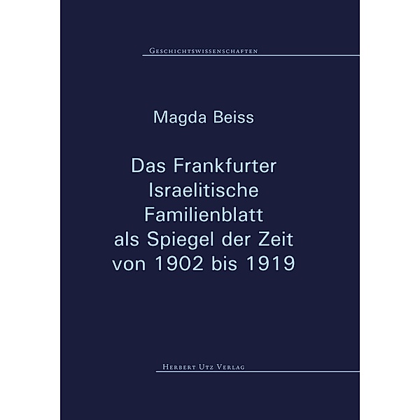 Das Frankfurter Israelitische Familienblatt als Spiegel der Zeit von 1902 bis 1919 / Geschichtswissenschaften Bd.40, Magda Beiss