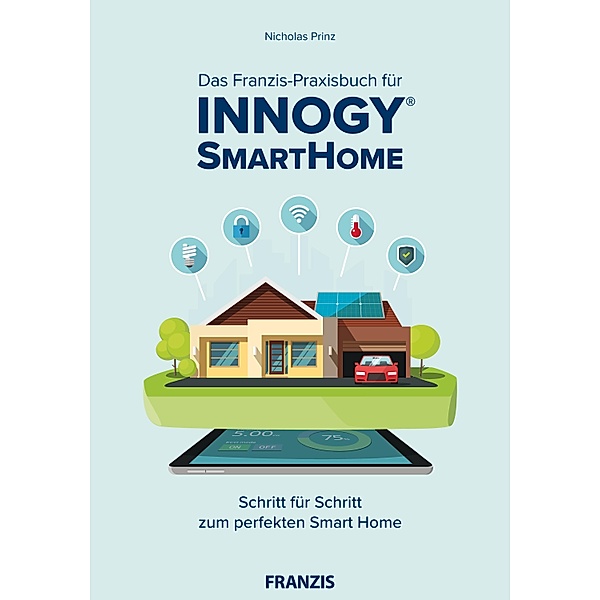 Das Franzis-Praxisbuch für innogy SmartHome / Smart Home, Nicholas Prinz