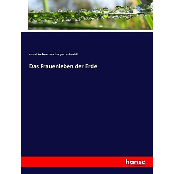 Das Frauenleben der Erde, Amand Freiherr von Schweiger-Lerchenfeld