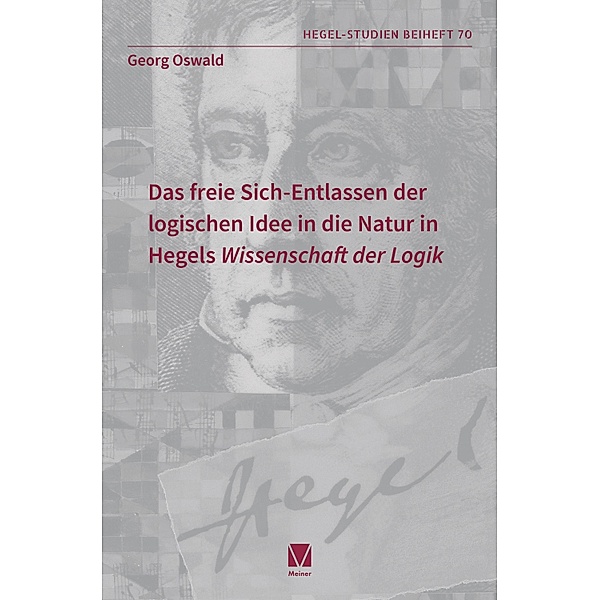 Das freie Sich-Entlassen der logischen Idee in die Natur in Hegels Wissenschaft der Logik / Hegel-Studien, Beihefte Bd.70, Georg Oswald