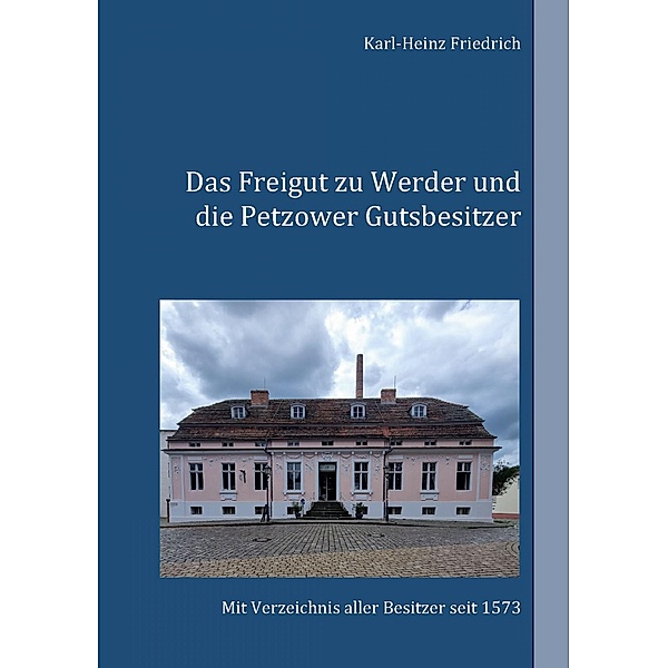 Das Freigut zu Werder und die Petzower Gutsbesitzer, Karl-Heinz Friedrich