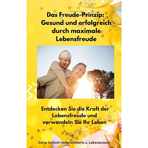 Das Freude-Prinzip: Gesund und erfolgreich durch maximale Lebensfreude, Sonja Schoch