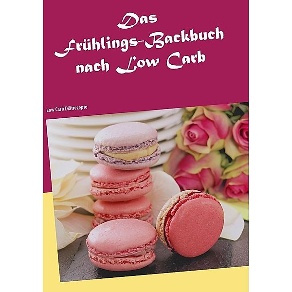 Das Frühlings-Backbuch nach Low Carb, Milena Grabosch