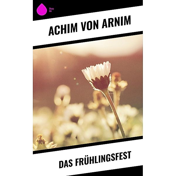 Das Frühlingsfest, Achim von Arnim