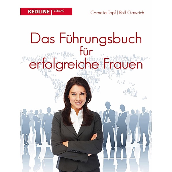 Das Führungsbuch für erfogreiche Frauen / Women@Business, Rolf Gawrich, Cornelia Topf