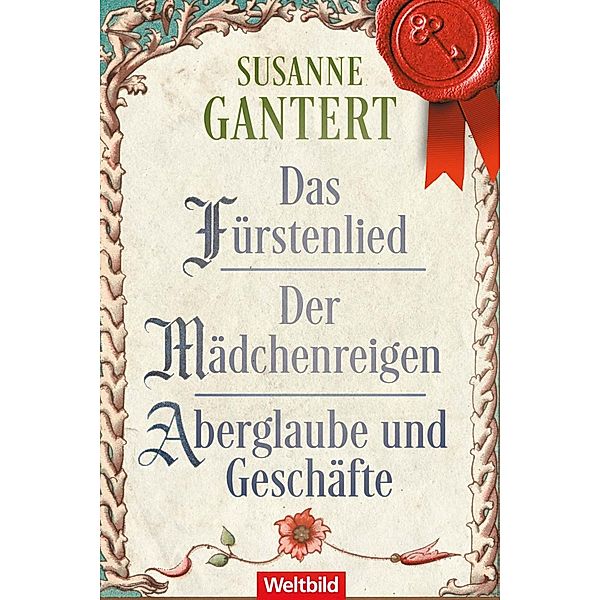 Das Fürstenlied / Der Mädchenreigen / Aberglaube und Geschäfte / Jurist Konrad von Velten Bd.1-3, Susanne Gantert