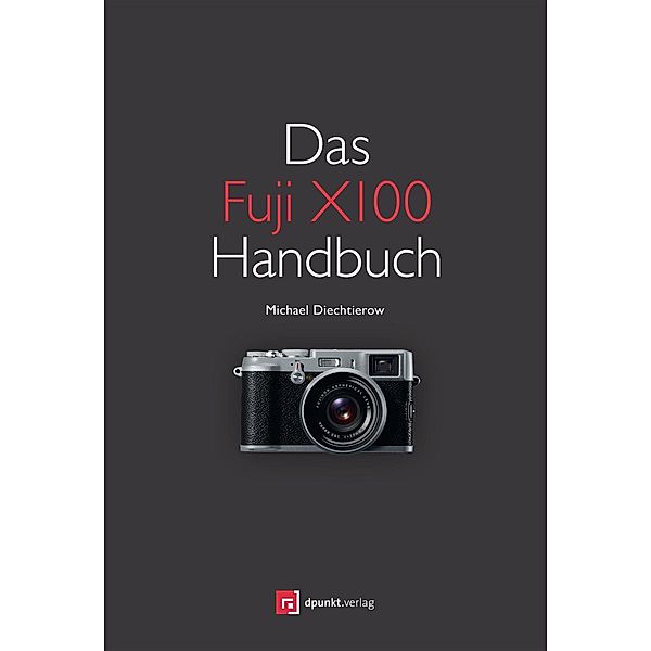 Das Fuji X100 Handbuch, Michael Diechtierow