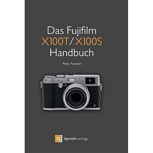 Das Fujifilm X100T / X100S Handbuch, Peter Fauland