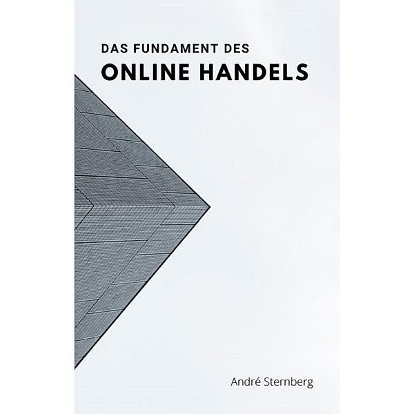 Das Fundament des Online Handels, Andre Sternberg