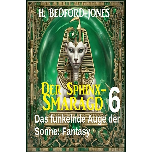Das funkelnde Auge der Sonne: Fantasy: Der Sphinx Smaragd 6, H. Bedford-Jones