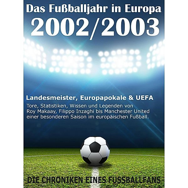 Das Fußballjahr in Europa 2002 / 2003 - Landesmeister, Europapokale und UEFA - Tore, Statistiken, Wissen und Legenden, Werner Balhauff