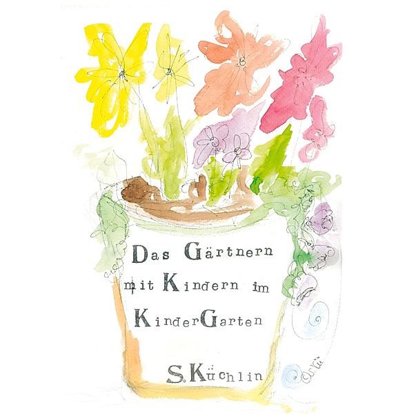 Das Gärtnern mit Kindern im KinderGarten, Sandra Küchlin