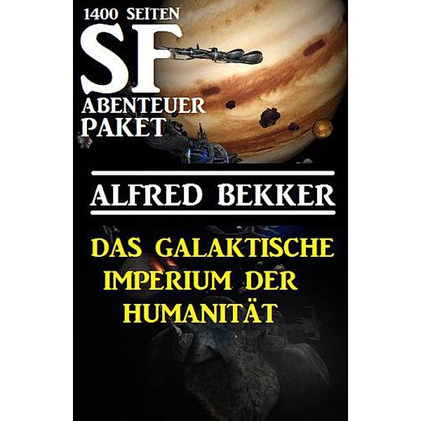 Das Galaktische Imperium der Humanität: 1400 Seiten SF Abenteuer Paket, Alfred Bekker