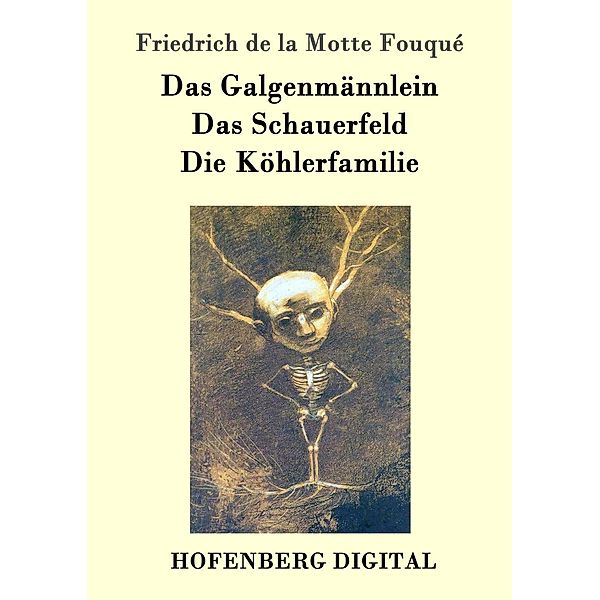 Das Galgenmännlein / Das Schauerfeld / Die Köhlerfamilie, Friedrich de la Motte Fouqué