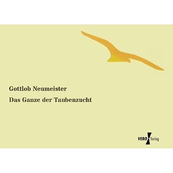 Das Ganze der Taubenzucht, Gottlob Neumeister