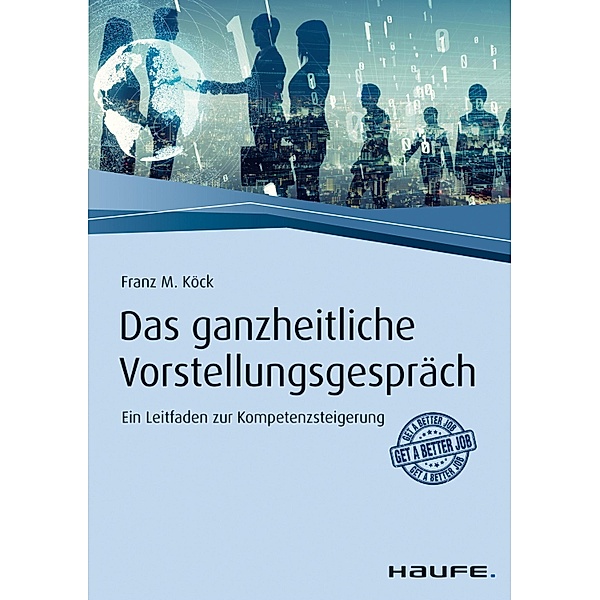 Das ganzheitliche Vorstellungsgespräch / Haufe Fachbuch, Franz M. Köck