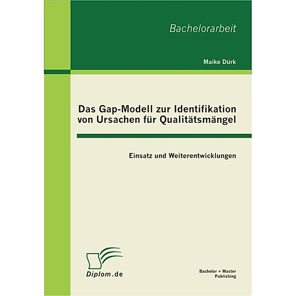 Das Gap-Modell zur Identifikation von Ursachen für Qualitätsmängel: Einsatz und Weiterentwicklungen, Maike Dürk