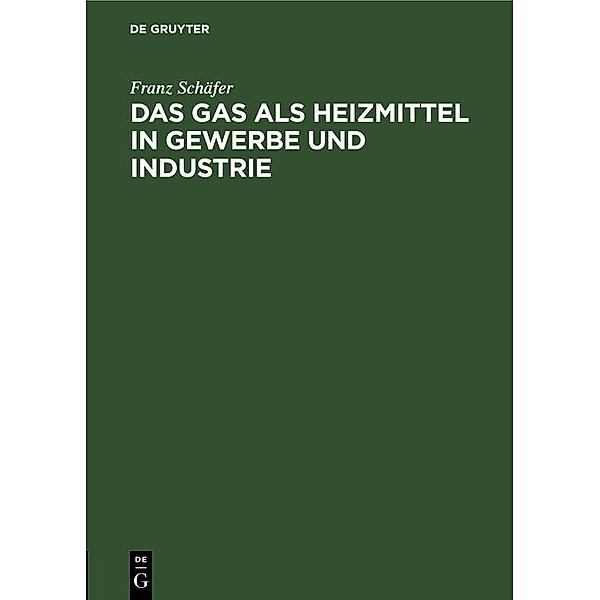 Das Gas als Heizmittel in Gewerbe und Industrie, Franz Schäfer