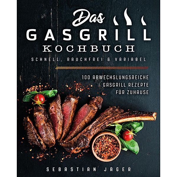 Das Gasgrill Kochbuch - Schnell, rauchfrei & variabel, Sebastian Jager