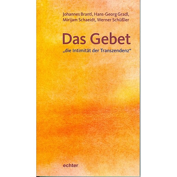 Das Gebet - die Intimität der Transzendenz, Johannes Brantl, Hans-Georg Gradl, Mirijam Schaeidt, Werner Schüssler