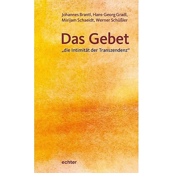 Das Gebet - die Intimität der Transzendenz, Johannes Brantl, Hans-Georg Gradl, Mirijam Schaeidt, Werner Schüßler