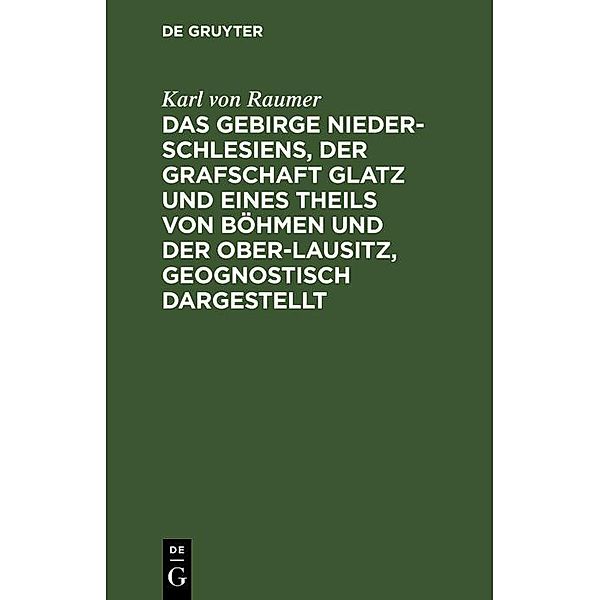 Das Gebirge Nieder-Schlesiens, der Grafschaft Glatz und eines Theils von Böhmen und der Ober-Lausitz, geognostisch dargestellt, Karl von Raumer