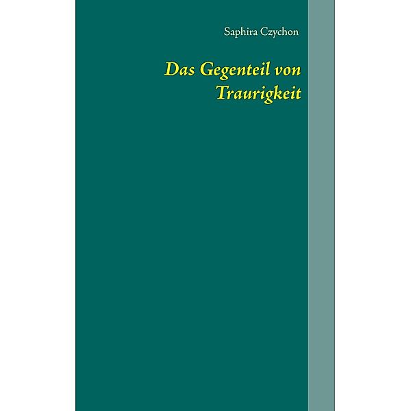 Das Gegenteil von Traurigkeit, Saphira Czychon