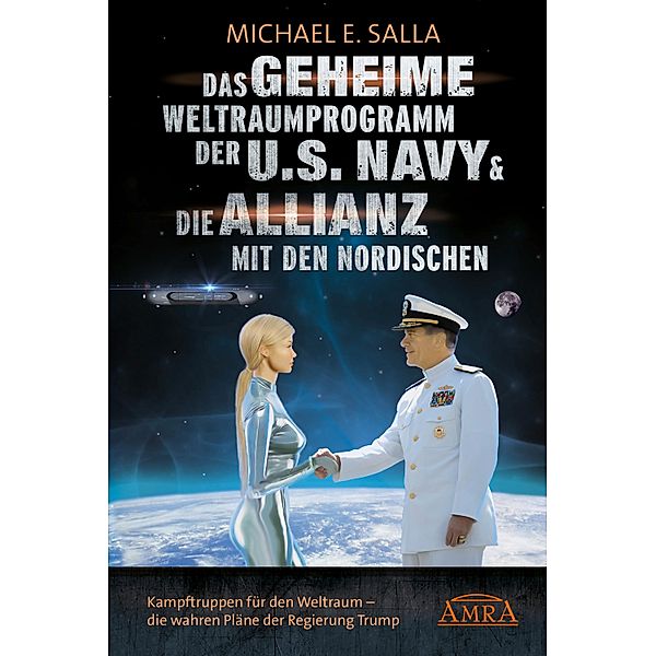 Das Geheime Weltraumprogramm der U.S. Navy & Die Allianz mit den Nordischen. Kampftruppen für den Weltraum - die wahren Pläne der Regierung Trump, Michael E. Salla