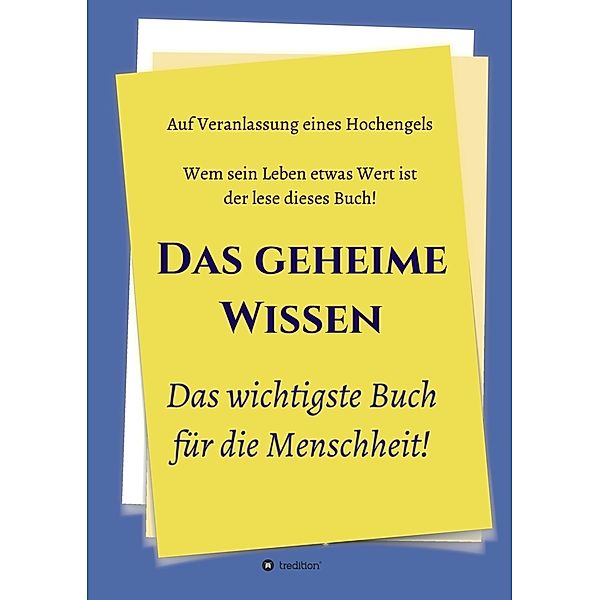 Das geheime Wissen - Das wichtigste Buch für die Menschheit!; ., Johannes Greber, Hochengel, Herausgeber, Und Weitere