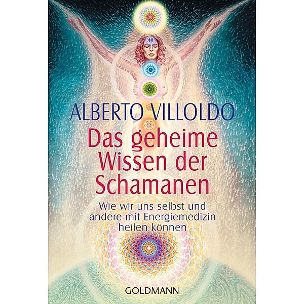 Das geheime Wissen der Schamanen / Ganzheitlich heilen, Alberto Villoldo