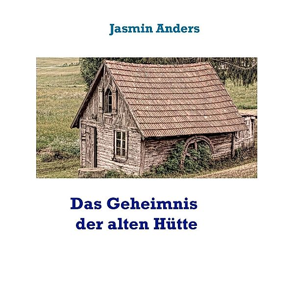 Das Geheimnis der alten Hütte, Jasmin Anders