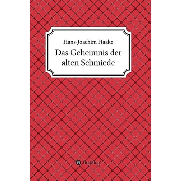 Das Geheimnis der alten Schmiede / tredition, Hans-Joachim Haake