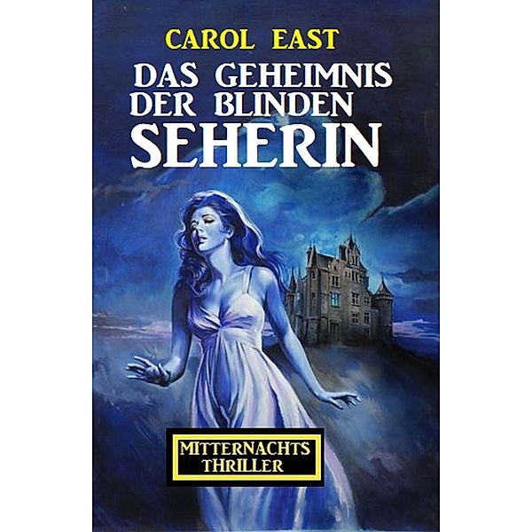 Das Geheimnis der blinden Seherin: Mitternachtsthriller, Carol East