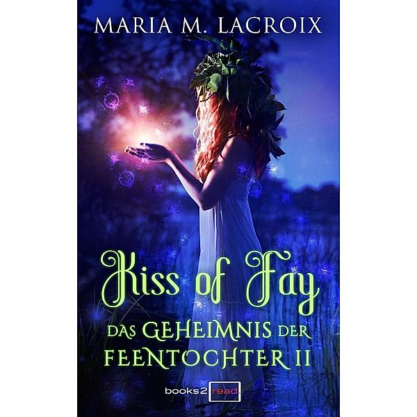 Das Geheimnis der Feentochter Band 2: Kiss of Fay, Maria M. Lacroix