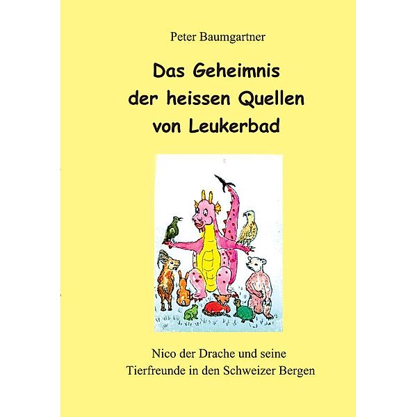 Das Geheimnis der heissen Quellen von Leukerbad - ein Kinderbuch mit vielen Tieren, Peter Baumgartner
