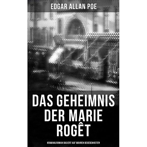 Das Geheimnis der Marie Rogêt: Kriminalroman basiert auf wahren Begebenheiten, Edgar Allan Poe