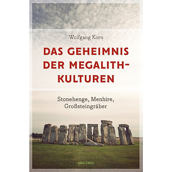 Das Geheimnis der Megalithkulturen. Stonehenge, Menhire, Grosssteingräber, Wolfgang Korn