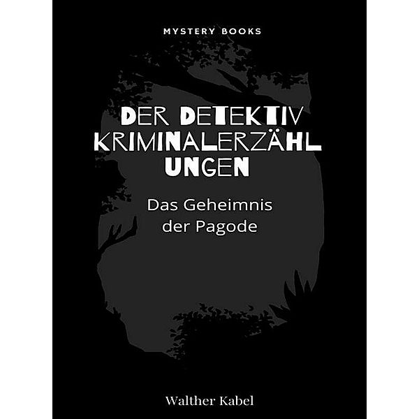 Das Geheimnis der Pagode / Harald Harst  - Der Detektiv. Kriminalerzählungen Bd.163, Walther Kabel