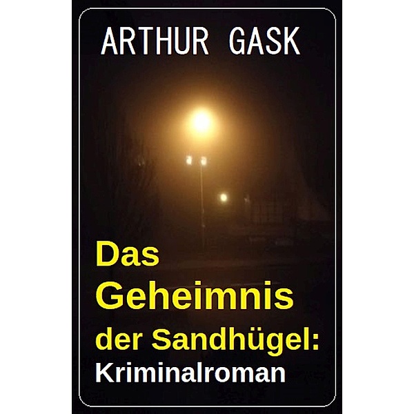 Das Geheimnis der Sandhügel: Kriminalroman, Arthur Gask
