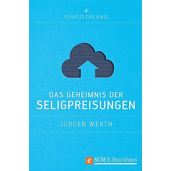 Das Geheimnis der Seligpreisungen / Schätze der Bibel, Jürgen Werth