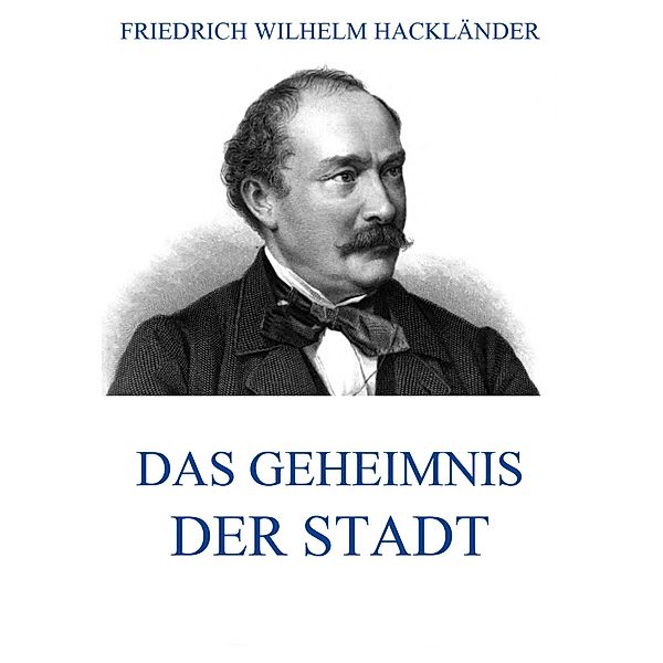 Das Geheimnis der Stadt, Friedrich Wilhelm Hackländer