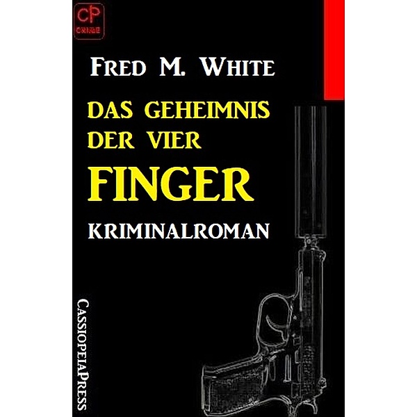 Das Geheimnis der vier Finger: Kriminalroman, Fred M. White