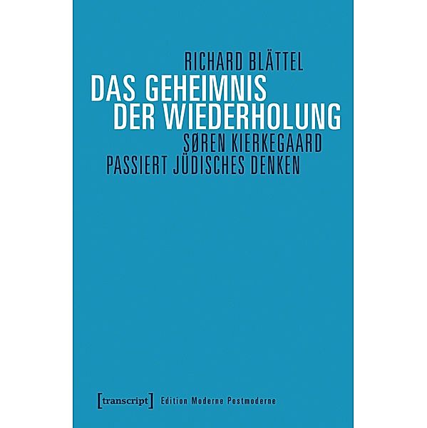 Das Geheimnis der Wiederholung / Edition Moderne Postmoderne, Richard Blättel