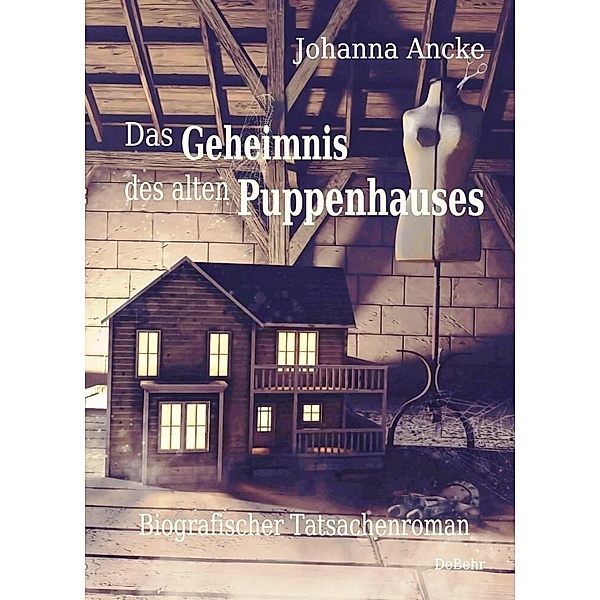 Das Geheimnis des alten Puppenhauses - Biografischer Tatsachenroman, Johanna Ancke