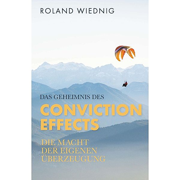 Das Geheimnis des Conviction Effects / Buchschmiede von Dataform Media GmbH, Roland Wiednig