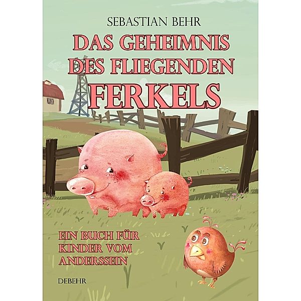 Das Geheimnis des fliegenden Ferkels - Ein Buch für Kinder vom Anderssein, Sebastian Behr